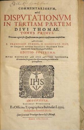 Commentariorum Ac Disputationum In Tertiam Partem Divi Thomae Tomus ..., 1. Priorum viginti sex Quaestionum eius partis expositionem complectens