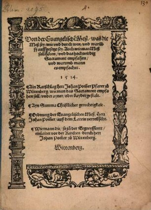 Von der Euangelische[n] Meß : was die Meß sey, wie vnd durch wen, vnd waru[m]b sy auffgesetzt sey ; Auch wie man Meß soll hören, vnd das hochwirdig Sacrament empfahen, vnd warumb mann es empfachet ...