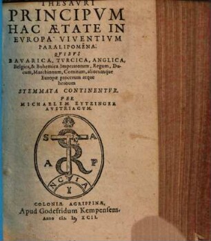 Thesavri Principvm Hac Aetate In Evropa Viventivm Paralipomena : Qvibvs Bavarica, Tvrcica, Anglica, Belgica, & Bohemioca Imperatorum, Regum, Ducum, Marchionum, Comitum, aliorumque Europae procerum atque heroum Stemmata Continentvr