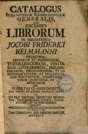 Catalogus bibliothecae Reimmannianae generalis, sive recensio librorum in bibliotheca Jacobi Friderici Reimmanni exantium, editorum et ineditorum ...
