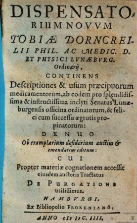 Dispensatorium novvm Tobiae Dorncreilii : continens descriptiones & usum praecipuorum medicamentorum ...