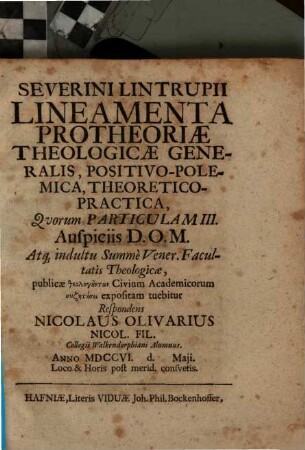 Severini Lintrupii Lineamenta Protheoriae Theologicae Generalis, Positivo-Polemica, Theoretico-Practica .... 3, [...] Quorum Particulam III. Auspiciis D. O. M. [...] Respondens Nicolaus Olivarius ...