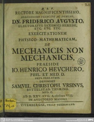 Rectore Magnificentissimo, Serenissimo Principe Ac Domino Dn. Friderico Augusto, Electoratus Saxonici Herede ... Exercitationem Physico-Mathematicam De Mechanicis Non Mechanicis