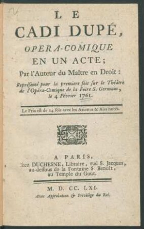 Le Cadi Dupé : Opera-Comique En Un Acte ; Représenté pour la premiere fois sur le Théâtre de l'Opéra-Comique de la Foire S. Germain, le 4 Février 1761
