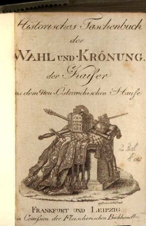 Historisches Taschenbuch der Wahl und Krönung der Kaiser aus dem Neu-Österreichischen Hause, 1794