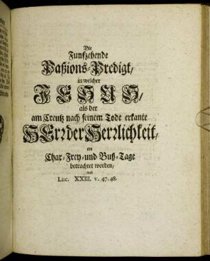 Die Funfzehende Paßions-Predigt, in welcher Jesus, als der am Creutz nach seinem Tode erkante Herr der Herrlichkeit, ...