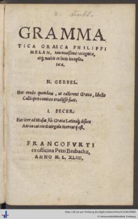 GRAMMATICA GRAECA PHILIPPI MELAN. iam nouißimè recognita atq[ue] multis in locis locupletata. ...