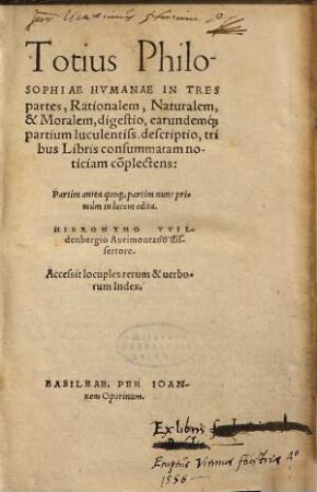 Totius Philosophiae Humanae In Tres partes, Rationalem, Naturalem, & Moralem, digestio, earumq[ue] partium luculentiss. descriptio : tribus Libris consummatam noticiam co[m]plectens