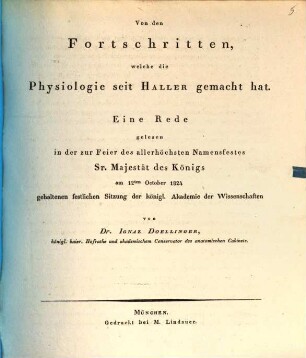 Von den Fortschritten, welche die Physiologie seit Haller gemacht hat : eine Rede gelesen in der zur Feier des allerhöchsten Namensfestes Sr. Majestät des Königs am 12ten October 1824 gehaltenen festlichen Sitzung der königl. Akademie der Wissenschaften