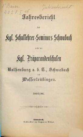 Jahresbericht des K. Schullehrer-Seminars Schwabach und der K. Präparandenschulen Rothenburg o. T., Schwabach und Wassertrüdingen. 1895/96