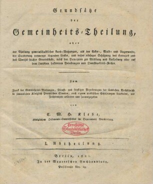 Abth. 1: Grundsätze der Gemeinheits-Theilung : zum Zweck der Gemeinheits-Theilungen, Dienst- und sonstigen Regulirungen der ländlichen Verhältnisse in sämmtlichen Königlich Preußischen Staaten