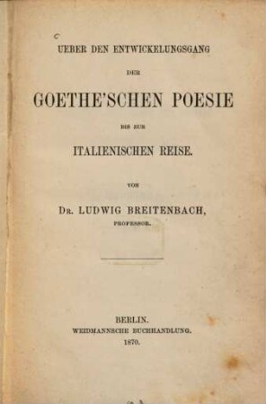 Ueber den Entwickelungsgang der Goethe'schen Poesie bis zur italienischen Reise