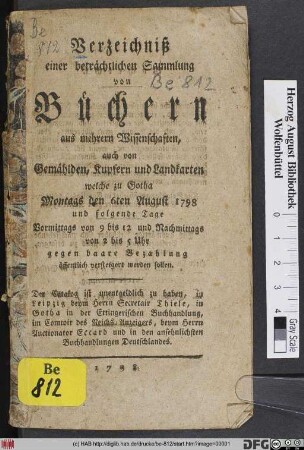 Verzeichniß einer beträchtlichen Sammlung von Büchern aus mehrern Wissenschaften, auch von Gemählden, Kupfern und Landkarten, welche zu Gotha Montags den 6ten August 1798 und folgende Tage ... gegen baare Bezahlung öffentlich versteigert werden sollen