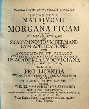 Dissertatio inavgvralis ivridica De incongrva matrimonii ad morganaticam, vvlgo der Ehe zur linken Hand, ad statvm nostrvm germanicvm applicatione
