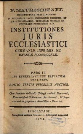 P. Mauri Schenkl Benedictini Priflingensis ... Institutiones Juris Ecclesiastici Germaniae Inprimis, Et Bavariae Accommodatae, 2. Jus Ecclesiasticum Privatum Continens