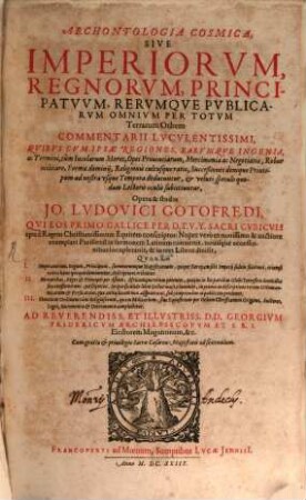 Archontologia Cosmica, Sive Imperiorvm, Regnorvm, Principatvvm, Rervmqve Pvblicarvm Omnivm Per Totvm Terrarum Orbem Commentarii Lvcvlentissimi : Qvibus Cvm Ipsæ Regiones, Earvmque Ingenia, ac Termini, tùm Incolarum Mores, Opes Prouinciarum, ... Succeßiones denique Principum ad nostra vsque Tempora deducuntur ...