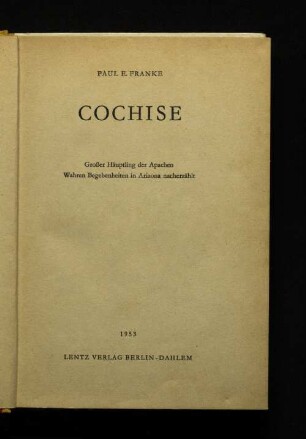 Cochise : Großer Häuptling der Apachen ; Wahren Begebenheiten in Arizona nacherz.