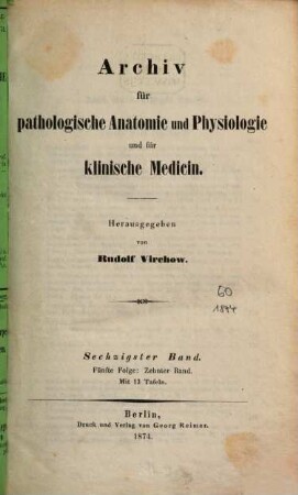 Archiv für pathologische Anatomie und Physiologie und für klinische Medicin. 60 = Folge 5, Bd. 10. 1874