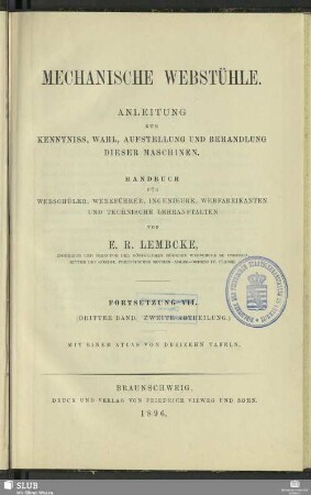 Forts. 7 = Bd. 3, Abth. 2: Mechanische Webstühle : Anleitung zur Kenntniss, Wahl, Aufstellung und Behandlung dieser Maschinen; Handbuch für Webschüler, Werkführer, Ingenieure, Webfabrikanten und technische Lehranstalten