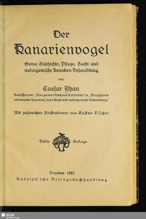 Der Kanarienvogel : seine Geschichte, Pflege, Zucht und naturgemäße Kranken-Behandlung