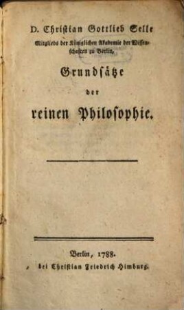 D. Christian Gottlieb Selle Mitglieds der Königlichen Akademie der Wissenschaften zu Berlin, Grundsätze der reinen Philosophie