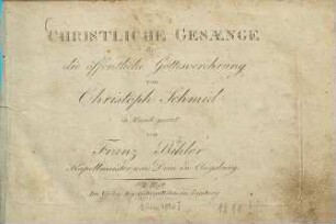 CHRISTLICHE GESAENGE für die öffentliche Gottesverehrung von Christoph Schmid in Musik gesezt von Franz Bihler. 1.