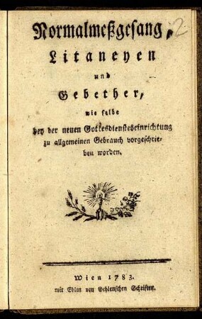 Normalmeßgesang, Litaneyen und Gebether, wie selbe bey der neuen Gottesdiensteseinrichtung zu allgemeinen Gebrauch vorgeschrieben worden