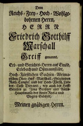 Dem Reichs-Frey-Hoch-Wohlgebohrnen Herrn, Herrn Friedrich Gotthilff Marschall Greiff genannt,...