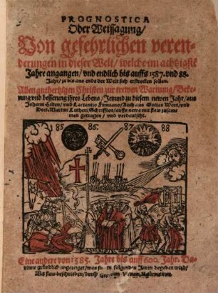 Prognostica Oder Weissagung: von gefehrlichen verenderungen in dieser Welt, welche im achtzigste[n] Jare angangen und endlich bis auffs 1585. und 88. Jar, ja bis ans ende der Welt sich erstrecken sollen : Allen guthertzigen Christen zur trewen Warnung Bekerung und besserung ihes Lebens