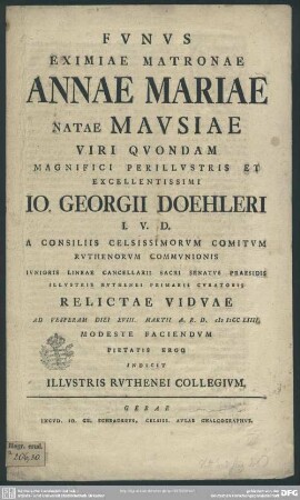 Funus Eximiae Matronae Annae Mariae Natae Mausiae ... Jo. Georgii Doehleri ... Relictae Viduae Ad Vesperam Diei XVIII. Martii A. R. D. MDCCLIIII. ... Indicit Illustris Ruthenei Collegium