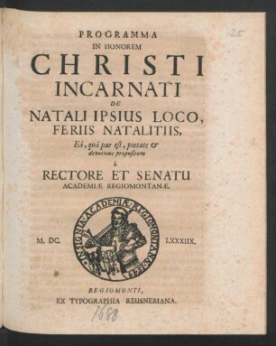 Programma In Honorem Christi Incarnati De Natali Ipsius Loco, Feriis Natalitiis, Ea, qua par est, pietate & devotione propositum a Rectore Et Senatu Academiae Regiomontanae