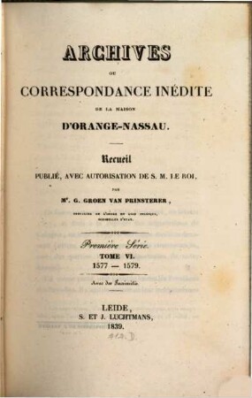 Archives ou correspondance inédite de la maison d'Orange-Nassau : recueil publié avec autorisation de S.M. Le Roi. 6. 1577/79 (1839)