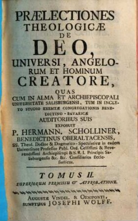 P. Hermanni Scholliner, Benedictini Oberaltacensis, Ss. Theol. Doctor. ... Praelectiones Theologicae : in XII. Tomos divisae, ..., 2. De Deo, universi, angelorum et hominum creatore