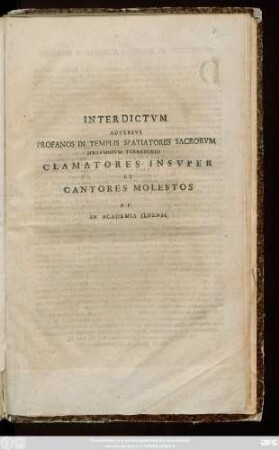 Interdictvm Adversvs Profanos In Templis Spatiatores Sacrorvm Sollemnivm Tvrbatores Clamatores Insvper Et Cantores Molestos P.P. In Academia Ienensi : [P. P. sub Acad. Sig. Die VI. Martii, A. MDCCXVIII.]