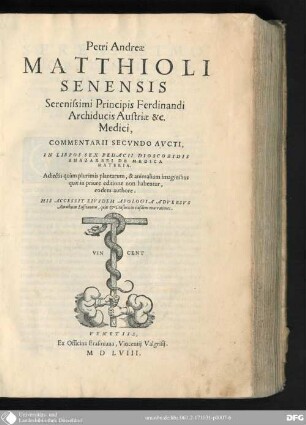 Petri Andreae Matthioli senensis, serenissimi Principis Ferdinandi Auchiducis Austriae &c. Medici, commentarii secundo aucti, in libros sex Pedacii Dioscoridis Anazarbei de medica materia : adjectis quam plurimis Plantarum, & Animalium Imaginibus quae in priore Editione non habentur, eodem Authore