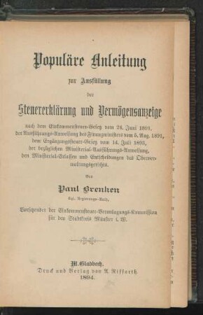 Populäre Anleitung zur Ausfüllung der Steuererklärung und Vermögensanzeige nach dem Einkommensteuer-Gesetz vom 24. Juni 1891, der Ausführungs-Anweisung des Finanzministers vom 5. Aug. 1891, dem Ergänzungssteuer-Gesetz vom 14. Juli 1893, der bezüglichen Ministerial-Ausführungs-Anweisung, den Ministerial-Erlassen und Entscheidungen des Oberverwaltungsgerichts
