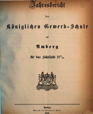 Jahresbericht über die Königliche Gewerb-Schule zu Amberg für das Schuljahr .... 1872/73 (1873)