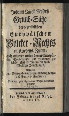 Johann Jacob Mosers Grund-Sätze des jetzt üblichen Europäischen Völcker-Rechts in Friedens-Zeiten