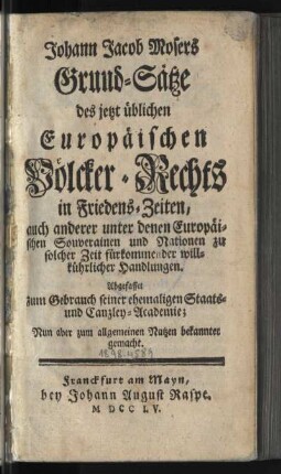 Johann Jacob Mosers Grund-Sätze des jetzt üblichen Europäischen Völcker-Rechts in Friedens-Zeiten