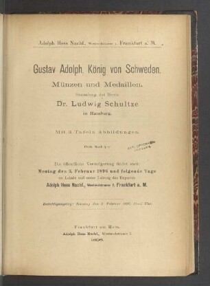 [Hauptbd.]: Gustav Adolph, König von Schweden : Münzen und Medaillen ; Sammlung des ... Dr. Ludwig Schultze in Hamburg; Mit 3 Taf. Abb.; Die Versteigerung findet statt ... 1896 ...