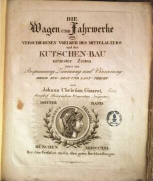 Die Wagen und Fahrwerke der verschiedenen Völker des Mittelalters und der Kutschenbau neuester Zeiten : nebst der Bespannung, Zäumung & Verzierung ihrer Zug- Reit- & Lastthiere, 1