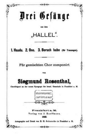Drei Gesänge aus dem "Hallel" : 1. Haudu ; 2. Ono ; 3. Boruch habo (für Trauungen) / für gemischten Chor componirt von Siegmund Rosenthal