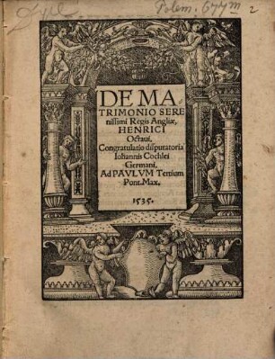 De Matrimonio Serenissimi Regis Angliae Henrici Octaui, Congratulatio disputatoria Iohannis Cochlaei Germani : Ad Paulum Tertium Pont. Max.