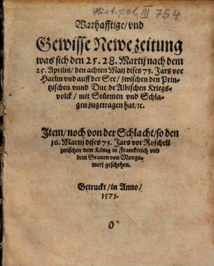 Warhafftige, vnd Gewisse Newe zeitung was sich den 25. 28. Martij nach dem 25. Aprilis, den achten Maij dises 73. Jars vor Harlm vnd auff der See, zwischen den Printzischen vnnd Duc de Albischen Kriegsvolck ... zugetragen hat ... : Jtem, noch von der Schlacht, so den 16. Martij ... vor Roschell ... geschehen