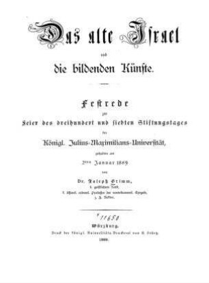 Das alte Israel und die bildenden Künste : Festrede zur Feier des dreihundert und siebten Stiftungstages der Königl. Julius-Maximilians-Universität, gehalten am 2ten Januar 1889 / von Joseph Grimm