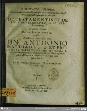 Disputatio Iuridica Continens illustrium Positionum & Controversiarum e iure civili Iustinianeo desumptarum Decades tres De Testamentis Et De Legitima Hereditate ...