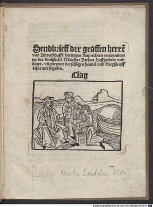 Sendbrieff der graffen herren und Ritterschafft hertzogen Ruprechten verwandten tzu der königlichen Maiestat Rethen Hoffgesinde und diner und antwort der selbigen hendel und kriegßleuff dißer tzeit begeben : Clag