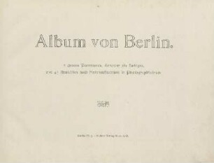 Album von Berlin : 3 grosse Panoramen, darunter ein farbiges, und 45 Ansichten nach Naturaufnahmen in Photographiedruck
