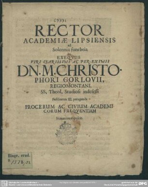Rector academiae Lipsiensis ad solennia funebria in exequiis viri ... Christophori Gorlovii, Regiomontani ... procerum ac civium academicorum frequentiam ... exposcit : [progr. ad funebria Chrph. Gorlovii]