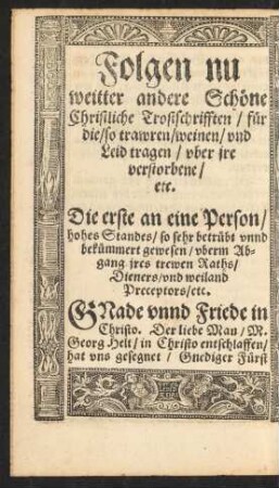 Die erste an eine Person/ hohes Standes/ so sehr betrübt unnd bekümmert gewesen/ uberm Abgang ires trewen Raths/ Dieners ...